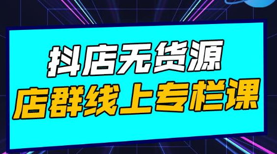 响货·抖店无货源店群，15天打造破500单抖店无货源店群玩法-瀚海资源库