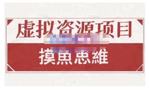 摸鱼思维·虚拟资源掘金课，虚拟资源的全套玩法 价值1880元-瀚海资源库