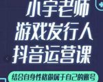 小宇老师游戏发行人实战课，非常适合想把抖音做个副业的人，或者2次创业的人-瀚海资源库