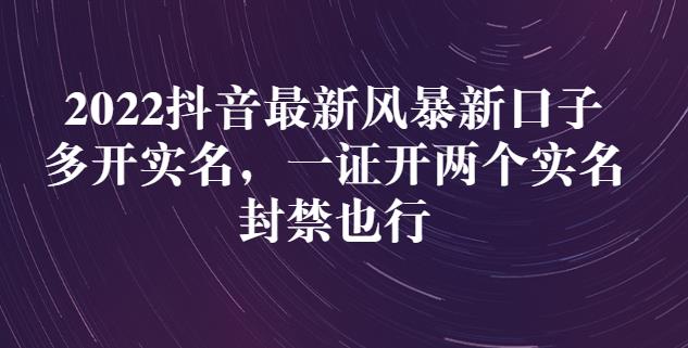 2022抖音最新风暴新口子：多开实名，一整开两个实名，封禁也行-瀚海资源库
