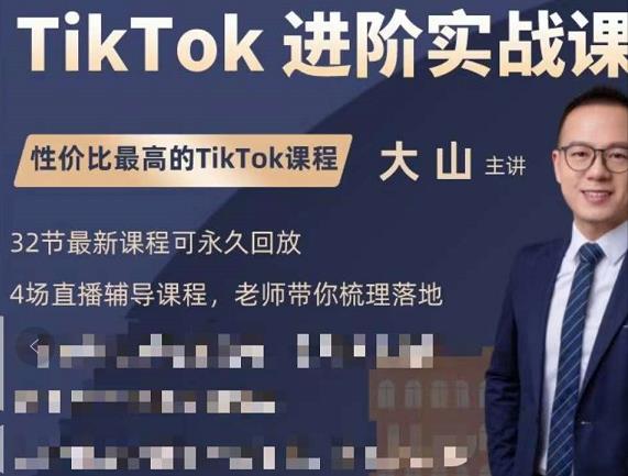大山老师TikTok进阶实战课：账号详解，流量运营，实战变现，助力你成功出海-瀚海资源库