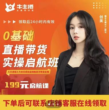 牛主播创美0基础直播带货实操启航班，直播带货从0-1（详细流程）-瀚海资源库