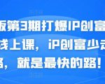 媒老板第3期打爆IP创富计划7天线上课，iP创富少走弯路，就是最快的路！-瀚海资源库