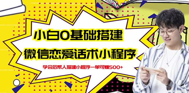 新手0基础搭建微信恋爱话术小程序，一单赚几百【视频教程+小程序源码】-瀚海资源库