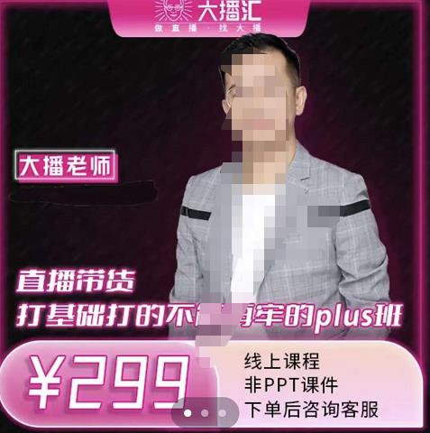 大播·直播带货打基础打得不能在牢的Plus课，深度解析抖音底层逻辑和体系化运营思-瀚海资源库