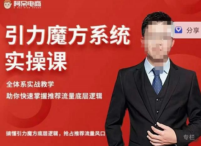 阿呆-引力魔方系统实操课，全体系实战教学，助你快速掌握推荐流量底层逻辑-瀚海资源库