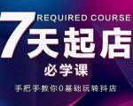 抖音小店7天起店必学课,手把手教你0基础玩转抖店-瀚海资源库