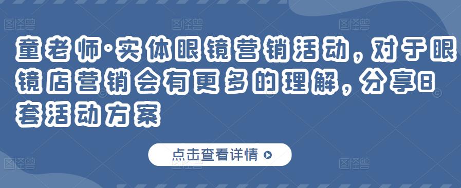 童老师·实体眼镜营销活动，对于眼镜店营销会有更多的理解，分享8套活动方案-瀚海资源库