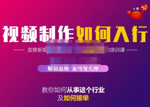 蟹老板·视频制作如何入行，教你如何从事这个行业以及如何接单-瀚海资源库