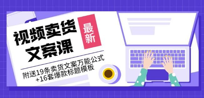 《视频卖货文案课》附送19条卖货文案万能公式+16套爆款标题模板-瀚海资源库