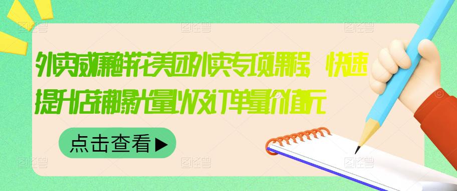 外卖威廉鲜花美团外卖专项课程，快速提升店铺曝光量以及订单量价值2680元-瀚海资源库