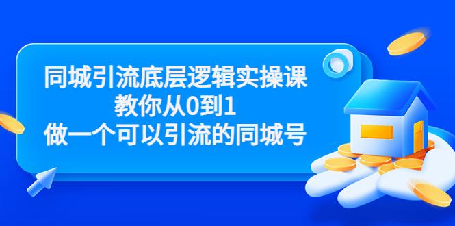 同城引流底层逻辑实操课，教你从0到1做一个可以引流的同城号（价值4980）-瀚海资源库
