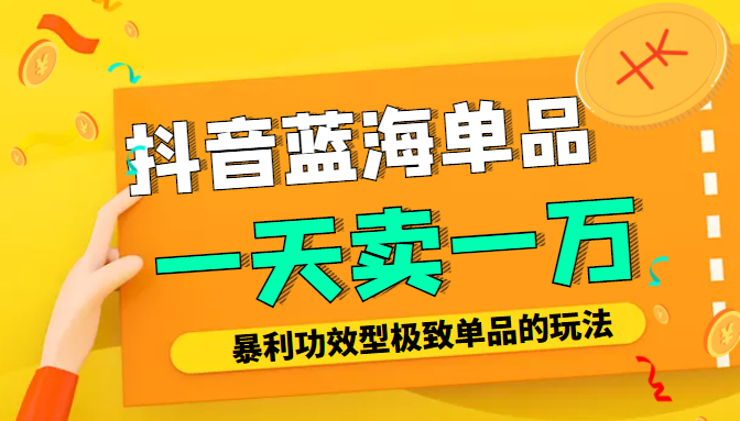 某公众号付费文章：抖音蓝海单品，一天卖一万！暴利功效型极致单品的玩法-瀚海资源库