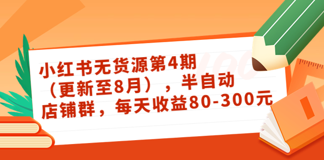 小红书无货源第4期（更新至8月），半自动店铺群，每天收益80-300-瀚海资源库