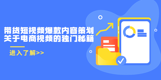 带货短视频爆款内容策划，关于电商视频的独门秘籍（价值499元）-瀚海资源库