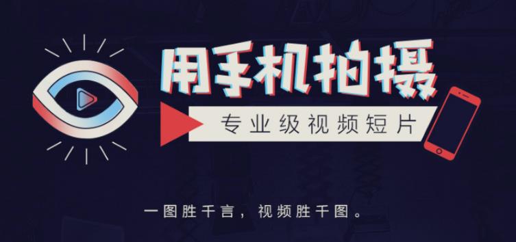手机拍摄课：如何用手机拍出专业级短视频，一图胜千言，视频胜千图-瀚海资源库