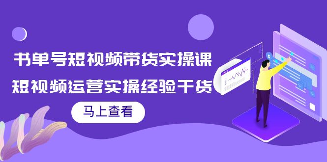 书单号短视频带货实操课：短视频运营实操经验干货分享-瀚海资源库