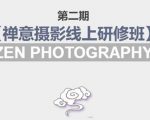 禅意摄影线上研修班第二期，系统规范的摄影名家课程，非碎片式网上趣味小技巧-瀚海资源库