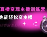 0基础直播变现主播训练营：新手也能轻松变主播，15节精品课-瀚海资源库