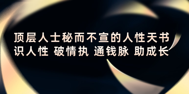 顶层人士秘而不宣的人性天书，识人性 破情执 通钱脉 助成长-瀚海资源库