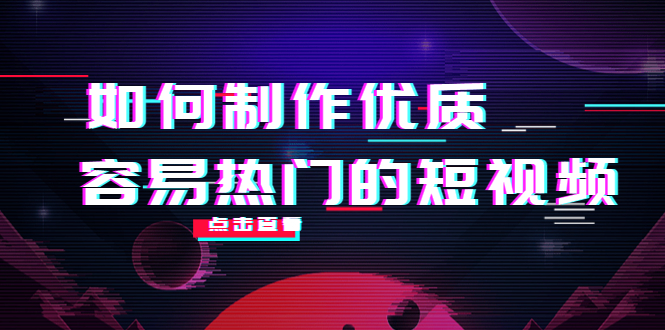 如何制作优质容易热门的短视频：别人没有的，我们都有 实操经验总结-瀚海资源库