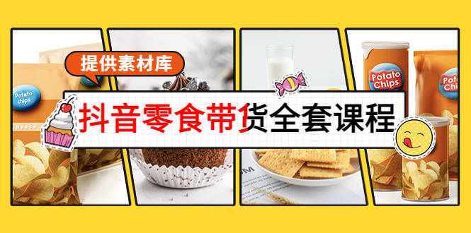 抖音零食带货全套课程：从0到1搭建账号，涨粉卖货（提供素材库）-瀚海资源库