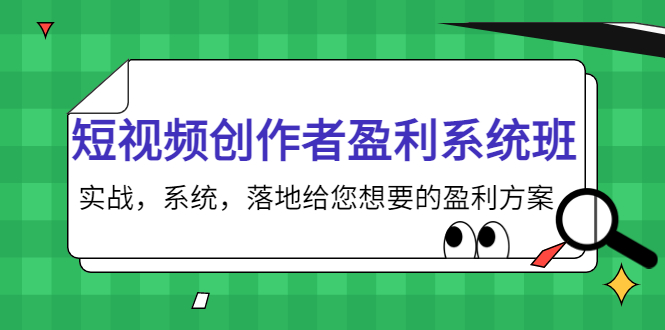 短视频创作者盈利系统班，实战，系统，落地给您想要的盈利方案（无水印）-瀚海资源库