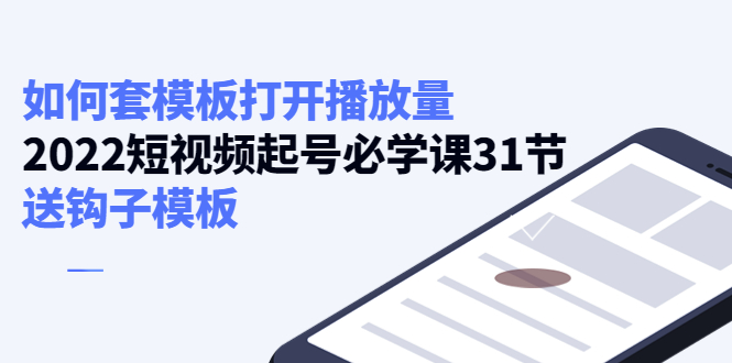 如何套模板打开播放量，起号必学课31节（送钩子模板）-瀚海资源库