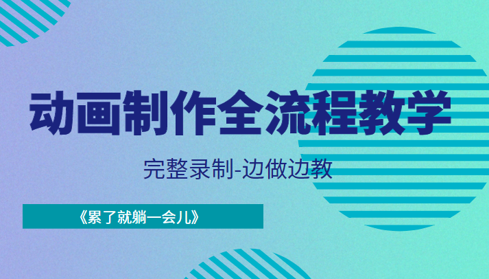 动画制作全流程教学-完整录制-边做边教-《累了就躺一会儿》-瀚海资源库