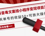 《抖音毒文案挂小程序变现项目》单天单号的收益50+可放大操作-瀚海资源库