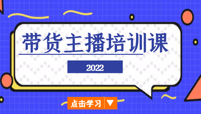 2022带货主播培训课，小白学完也能尽早进入直播行业-瀚海资源库