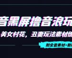 抖音黑屏撸音浪玩法：野人美女村花，丑妻玩法素材统统有【教程+素材】-瀚海资源库