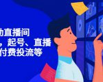 7天启动直播间，全流程起号、直播搭建，付费投流等-瀚海资源库