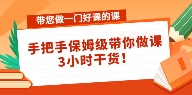 带您做一门好课的课：手把手保姆级带你做课，3小时干货-瀚海资源库