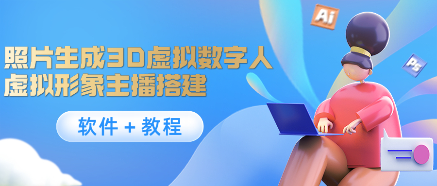 照片生成3D虚拟数字人，虚拟形象主播搭建(软件＋教程)-瀚海资源库