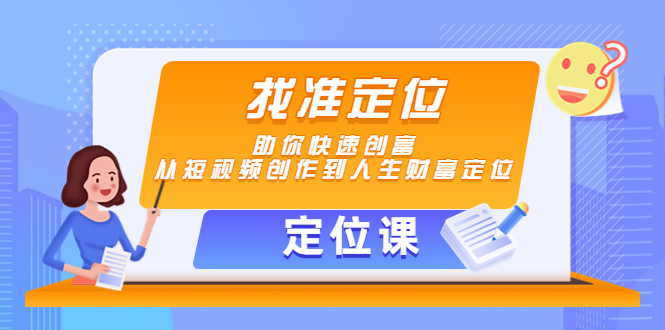 【定位课】找准定位，助你快速创富，从短视频创作到人生财富定位-瀚海资源库