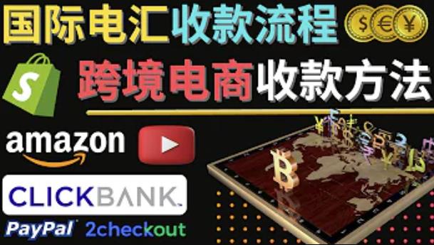 跨境电商收款方法：几个主流的国际收款平台介绍，提款方法讲解-瀚海资源库