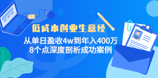 低成本创业生意经：从单日盈收4w到年入400万，8个点深度剖析成功案例-瀚海资源库
