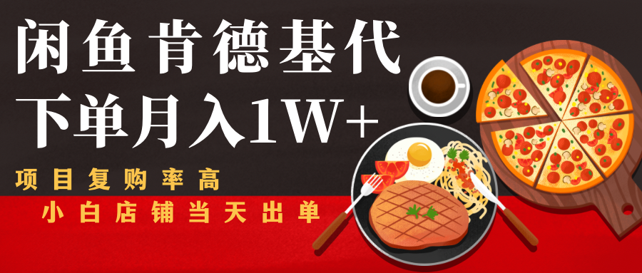 闲鱼发布肯德基商品代下单目月入1W+，小白店铺当天出单-瀚海资源库