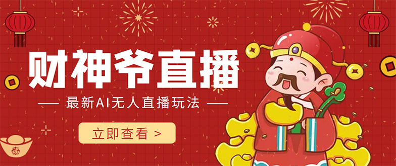 抖音快手财神爷AI智能直播间 无需真人出镜实时互动 不封号礼物打赏赚到手软-瀚海资源库