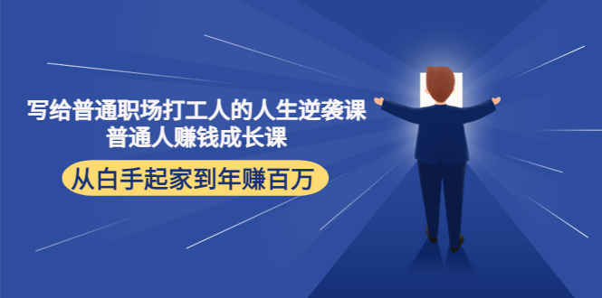 写给普通职场打工人的人生逆袭课：普通人赚钱成长课 从白手起家到年赚百万-瀚海资源库