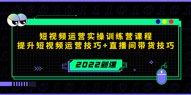 2022短视频运营实操训练营课程，提升短视频运营技巧+直播间带货技巧-瀚海资源库