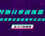 好物分享训练营：短视频带货最新爆单实战核心，从入门到精通-瀚海资源库