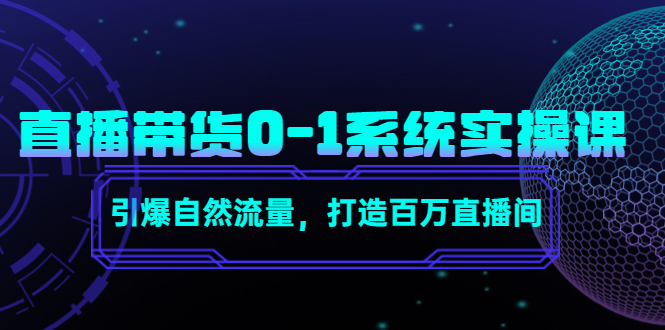 直播带货0-1系统实操课，引爆自然流量，打造百万直播间-瀚海资源库