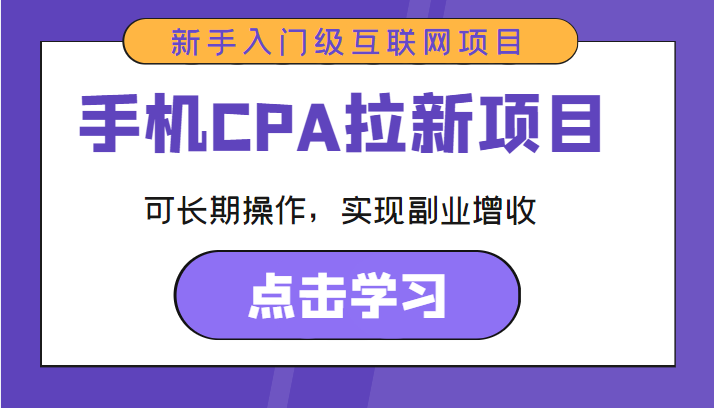 手机CPA拉新项目 新手入门级互联网项目 可长期操作，实现副业增收-瀚海资源库