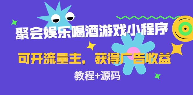 聚会娱乐喝酒游戏小程序，可开流量主，日入100+获得广告收益（教程+源码）-瀚海资源库