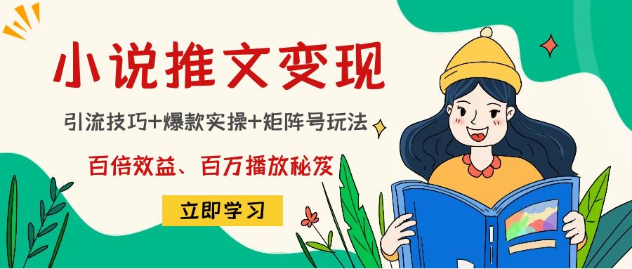 小说推文训练营：引流技巧+爆款实操+矩阵号玩法，百倍效益、百万播放秘笈-瀚海资源库