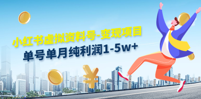 小红书虚拟资料号-变现项目：单号单月纯利润1-5w+实操玩法分享-瀚海资源库