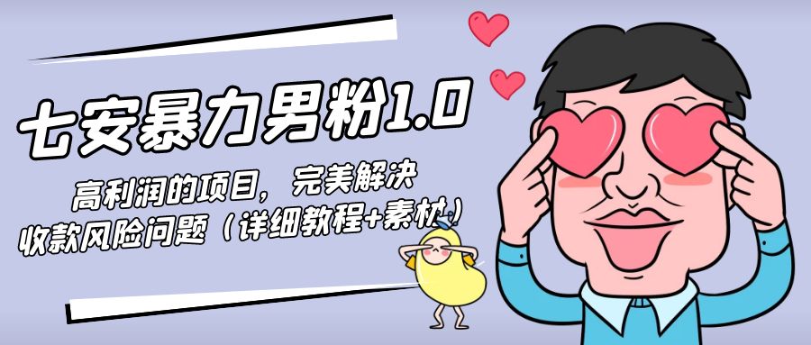 暴力男粉1.0：高利润的项目，完美解决收款风险问题（详细教程+素材）-瀚海资源库