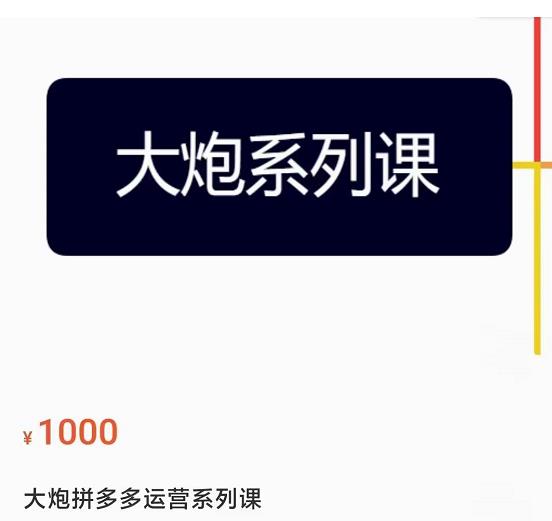 大炮拼多多运营系列课，各类​玩法合集，拼多多运营玩法实操-瀚海资源库